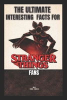 The Ultimate Interesting Facts for Stranger Things Fans: 300+ Mind-Blowing Facts, Hidden Easter Eggs, Behind-the-Scenes Secrets, and Trivia from Hawkins and the Upside Down (fanmade) B0GS9WY66D Book Cover