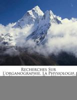 Recherches Sur L'organographie, La Physiologie Et L'organog�nie Des V�g�taux... 1160240345 Book Cover