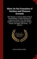 Hints On the Formation of Gardens and Pleasure Grounds: With Designs, in Various Styles of Rural Embellishment: Comprising Plans for Laying Out ... Hot Walls, and Stoves ... to Which Is 1015474578 Book Cover