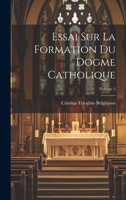 Essai Sur La Formation Du Dogme Catholique; Volume 2 102121969X Book Cover