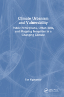 Climate Urbanism and Vulnerability: Public Perceptions, Urban Risk, and Mapping Inequities in a Changing Climate 1041234279 Book Cover