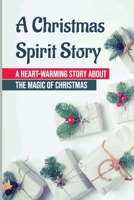 A Christmas Spirit Story: A Heart-Warming Story About The Magic Of Christmas B09KF2BCTS Book Cover