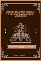 HEART OF CHRISTMAS : A DEVOTIONAL FOR CHURCH LEADERS AND PRAYER WARRIORS: Daily Encounters That Ignite Revival in Leaders and Wacthmen B0G6KR58NY Book Cover
