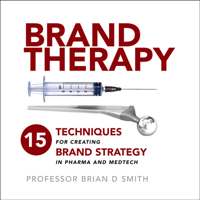 Brand Therapy: 15 Techniques for Creating Brand Strategy in Pharma and Medtech 1788600053 Book Cover
