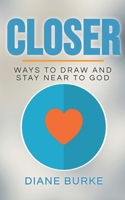 Closer : Ways to Draw and Stay near to God 1736752316 Book Cover