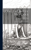 Curl, the Best of Bull-Dogs: A Study in Animal Life 1022675230 Book Cover