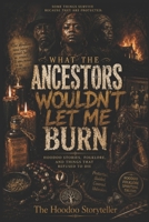 What the Ancestors Wouldn’t Let Me Burn: Hoodoo Stories, Folklore, and Things That Refused to Die B0GPY1HFZ2 Book Cover