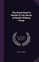 The Royal Road to Health Or the Secret of Health Without Drugs 153044585X Book Cover