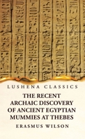 The Recent Archaic Discovery of Ancient Egyptian Mummies at Thebes: A lecture: A lecture 1631828355 Book Cover
