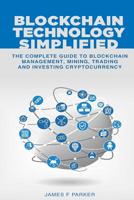Blockchain Technology Simplified: The Complete Guide to Blockchain Management, Mining, Trading and Investing Cryptocurrency 1984016105 Book Cover