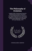 The Philosophy Of Evolution: Together With A Preliminary Essay On The Metaphysical Basis Of Science 1430446668 Book Cover