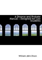A Divorce and Probate Manual: Designed for Law Students 1115522531 Book Cover