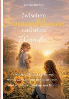 Zwischen Sonnenblumen und alten Wunden: Warum wir uns verlieren, wenn wir zu lange funktionieren - und wie wir zurück zu uns finden. (German Edition) 3695735775 Book Cover