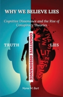 WHY WE BELIEVE LIES: Cognitive Dissonance And The Rise of Conspiracy Theories B0FPLW7SH3 Book Cover