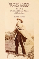 'He Went About Doing Good': the Life of Dr Edward Thomas Wilson of Cheltenham 1914407253 Book Cover