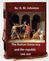 The Roman Theocracy And The Republic, 1846-1849 1535415932 Book Cover