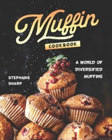 Muffin Cookbook: A world of Diversified Muffins B08FP3WGJR Book Cover