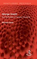 George Orwell: And the Problem of Authentic Existence (Routledge Revivals) 1032900407 Book Cover