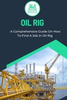 OIL RIG: A Comprehensive Guide On How To Find A Job In Oil Rig B0BGB59DCW Book Cover