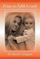 Fetus to Fifth Grade: The Most Up to Date Scientific Evidence on Pregnancy, Child Care and Parenting 1609762193 Book Cover
