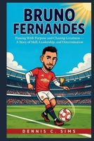 BRUNO FERNANDES: Passing With Purpose and Chasing Greatness — A Story of Skill, Leadership, and Determination B0HHG9GRC1 Book Cover