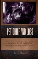 PET GRIEF AND LOSS: A Compassionate Guide to Coping with the Death of Your Pet, Preparing for Euthanasia, and Honoring Their Memory B0FN4NBPV4 Book Cover