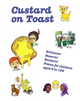 Custard on Toast: Brilliant! Bizarre! Bonkers! Poems for children aged 6 to 106 1527275051 Book Cover