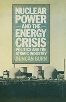Nuclear Power and the Energy Crisis: Politics and the Atomic Industry 1349021091 Book Cover
