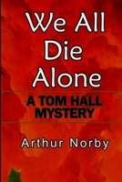 We All Die Alone: A Tom Hall Mystery B09HFXWCBL Book Cover