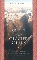 The Spirit of the Glacier Speaks: Ancestral Teachings of the Andean World for the Time of Natural Disorder 163331085X Book Cover