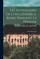 Les Adversaires de L'Hellénisme a Rome Pendant la Période Républicaine 1017892164 Book Cover