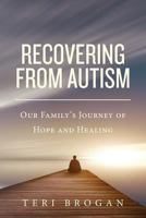 Recovering from Autism: Our Family's Journey of Hope and Healing 1500458236 Book Cover