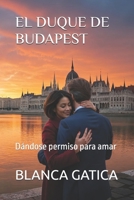 EL DUQUE DE BUDAPEST: Dándose permiso para amar (Spanish Edition) B0GKPXLLPN Book Cover