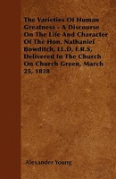 The Varieties Of Human Greatness: A Discourse On The Life And Character Of Nathaniel Bowditch, Delivered In The Church On Church Green, March 25, 1838 1165141426 Book Cover