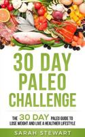 30 Day Paleo Challenge: The 30 Day Paleo Guide to Lose Weight and Live a Healthier Lifestyle 1544738420 Book Cover