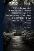 I Asiens Farvande; Ombord I En Fransk Orlogsmand Ved Middelhavets, Indiens, Bagindiens, Kinas, Japans Og Koreas Kyster 124690750X Book Cover