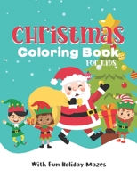 Christmas Coloring Book For Kids With Fun Holiday Mazes: Christmas Color Pages For Children with Santa, Snowmen and Reindeer B08KSKP4L4 Book Cover