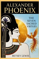Alexander Phoenix and the Seven Sacred Virtues 1490556982 Book Cover