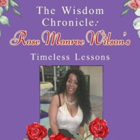 The Wisdom Chronicle: Rose Monroe Wilson Timeless Lessons 1960815636 Book Cover