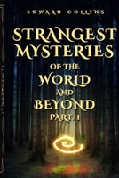 Strangest Mysteries of the World and Beyond (Part. 1): Ancient Mysteries, UFO's, Unsolved Crimes, Monsters, Hauntings, Puzzling People, Hidden Cities & Lost Civilizations, Mystical Places and More... B08KHS83XP Book Cover