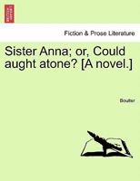 Sister Anna; or, Could aught atone? [A novel.] 1241478538 Book Cover