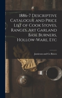 1886-7 Descriptive Catalogue and Price List of Cook Stoves, Ranges, Art Garland Base Burners, Hollow-Ware, Etc 1016864531 Book Cover