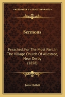 Sermons: Preached, For The Most Part, In The Village Church Of Allestree, Near Derby 1437265901 Book Cover
