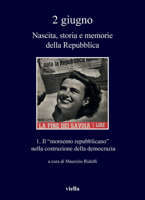 2 Giugno. Nascita, Storia E Memorie Della Repubblica: Il Momento Repubblicano Nella Costruzione Della Democrazia (I Libri Di Viella, 370) 8833137074 Book Cover