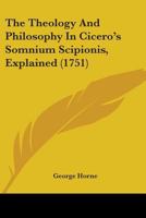 The Theology And Philosophy In Cicero's Somnium Scipionis, Explained 1147541973 Book Cover