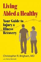 Living Abled and Healthy: Your Guide to Injury and Illness Recovery 0963445421 Book Cover