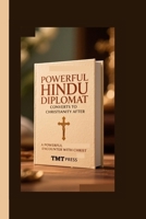 POWERFUL HINDU DIPLOMAT CONVERTS TO CHRISTIANITY AFTER A POWERFUL ENCOUNTER WITH CHRIST B0FQPLC31S Book Cover