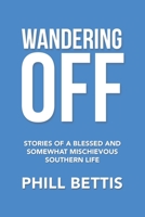 Wandering Off: Stories of a Blessed and Somewhat Mischievous Southern Life 1664260234 Book Cover