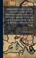 MÃ(c)moires Sur Les Lois, Les Coutumes Et Les Privilèges Des Gantois, Depuis L'institution De Leur Commune Jusqu'Ã La RÃ(c)volution De L'an 1540 (French Edition) 102473529X Book Cover