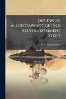 Der ewige, allgegenwärtige und allvollkommene Stoff: Der einzige mögliche Urgrund alles Seyns und Daseyns. 1247759091 Book Cover